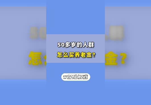 50多岁的人群怎么买养老金？商业养老金怎么选？