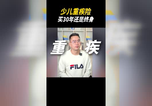 少儿重疾险买30年还是买终身保障的好？少儿重疾险如何选择？