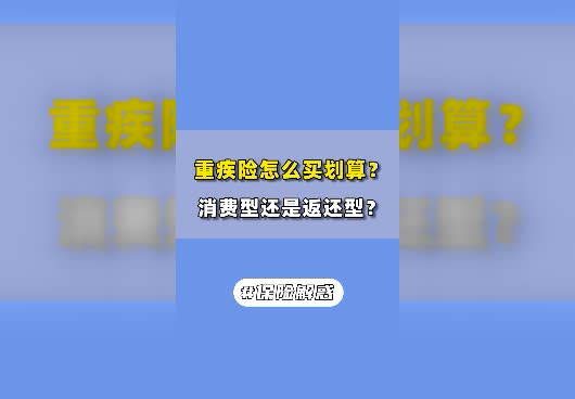 重疾险怎么买划算些？是选消费型还是返还型重疾险？