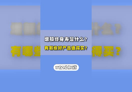 增额终身寿险是什么？有哪些好产品值得买？